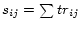 $ s_{ij}=\sum tr_{ij}$